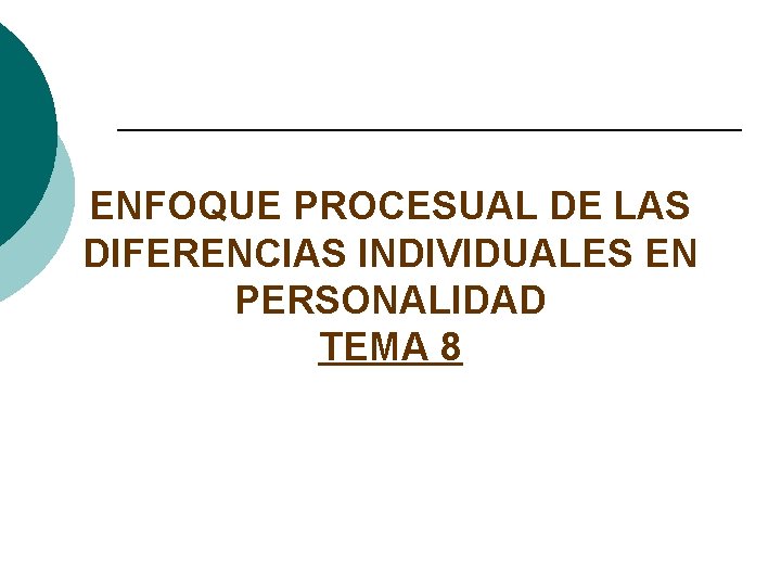 ENFOQUE PROCESUAL DE LAS DIFERENCIAS INDIVIDUALES EN PERSONALIDAD TEMA 8 