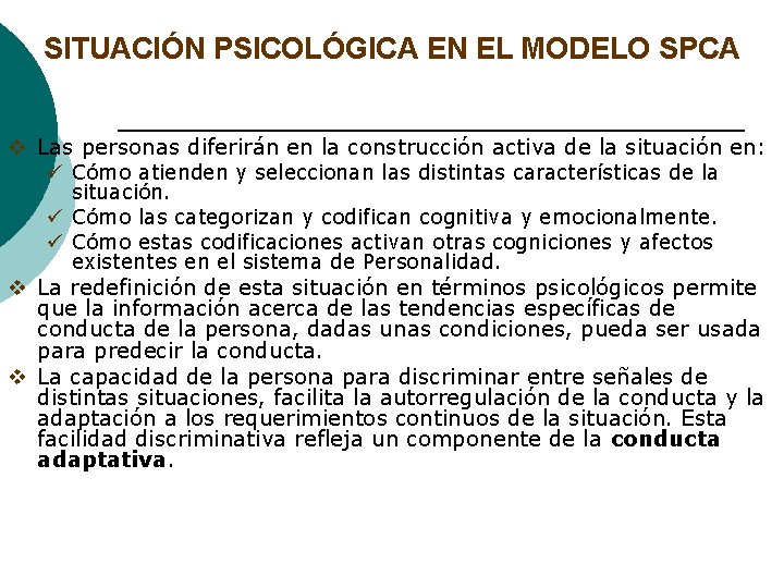 SITUACIÓN PSICOLÓGICA EN EL MODELO SPCA v Las personas diferirán en la construcción activa