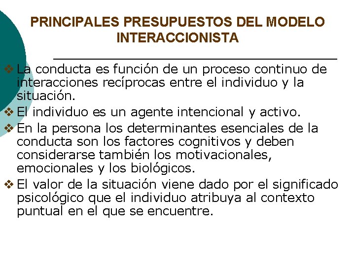 PRINCIPALES PRESUPUESTOS DEL MODELO INTERACCIONISTA v La conducta es función de un proceso continuo