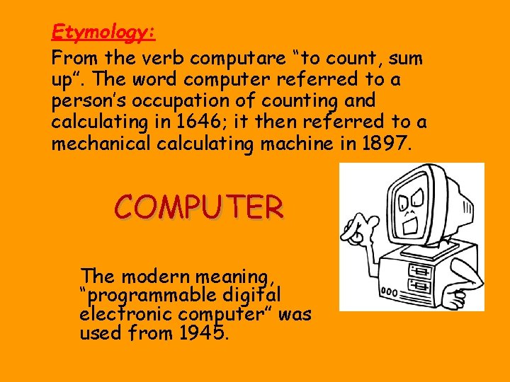 Etymology: From the verb computare “to count, sum up”. The word computer referred to