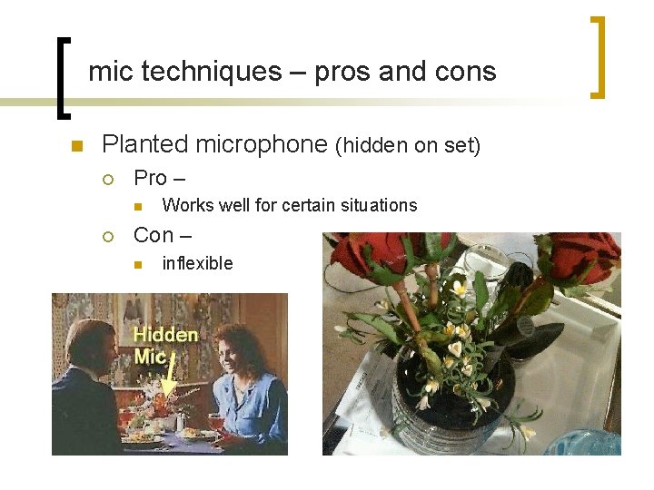 mic techniques – pros and cons n Planted microphone (hidden on set) ¡ Pro