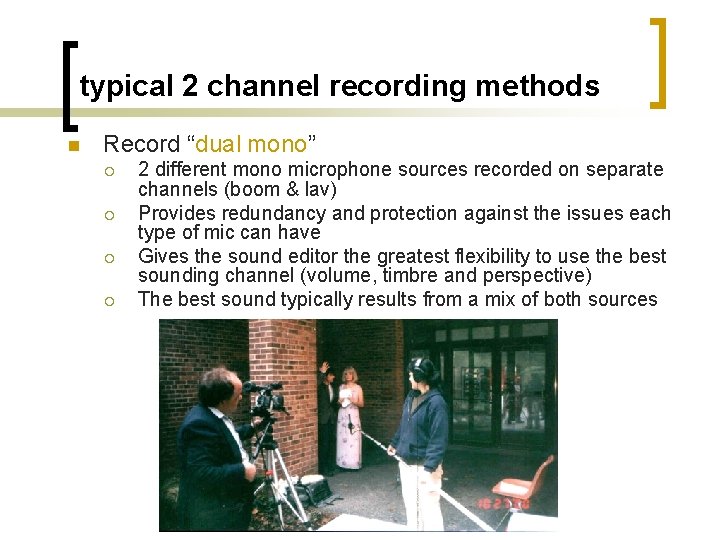 typical 2 channel recording methods n Record “dual mono” ¡ ¡ 2 different mono
