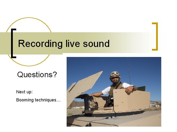 Recording live sound Questions? Next up: Booming techniques… 