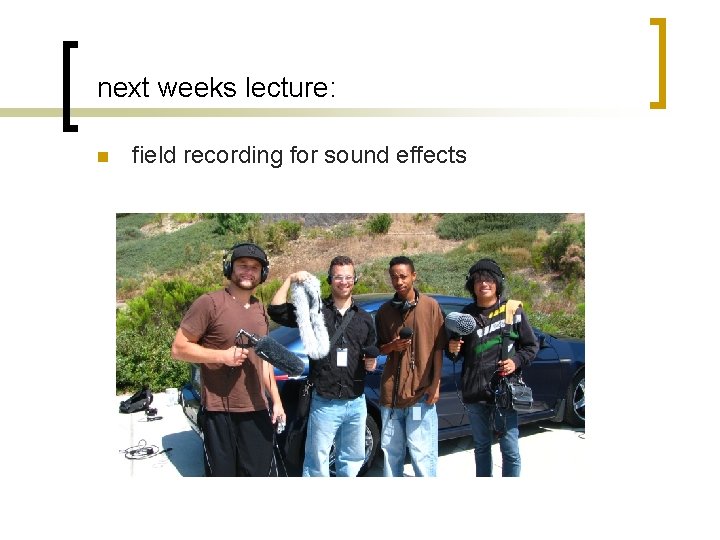 next weeks lecture: n field recording for sound effects 