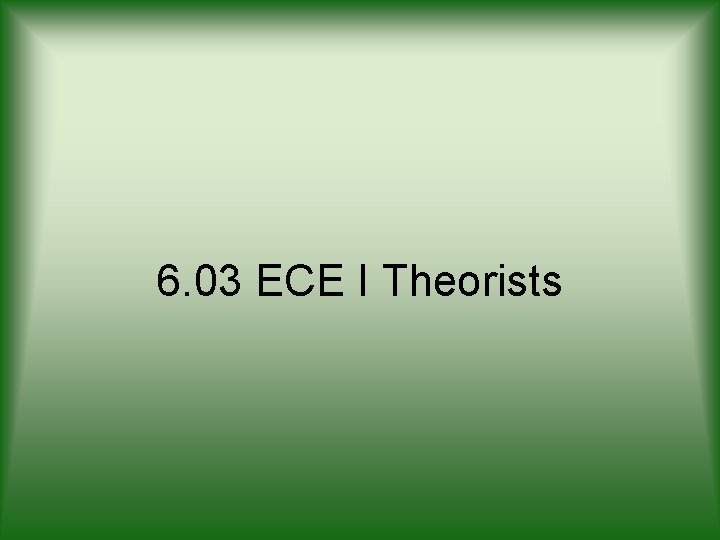 6. 03 ECE I Theorists 