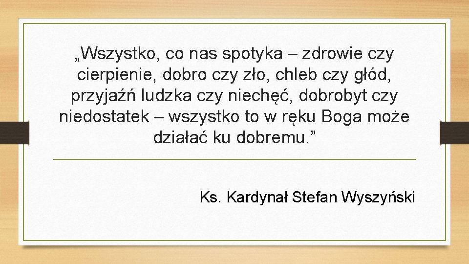 „Wszystko, co nas spotyka – zdrowie czy cierpienie, dobro czy zło, chleb czy głód,