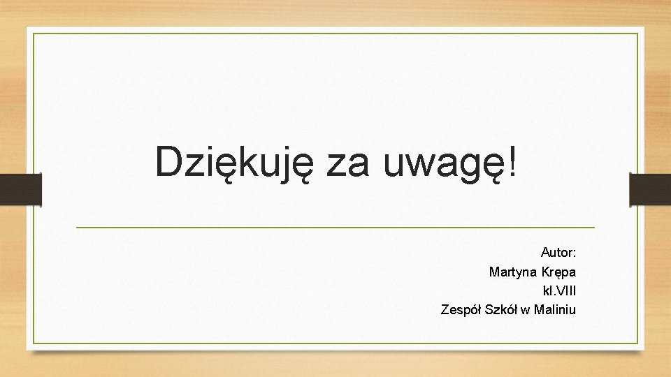 Dziękuję za uwagę! Autor: Martyna Krępa kl. VIII Zespół Szkół w Maliniu 