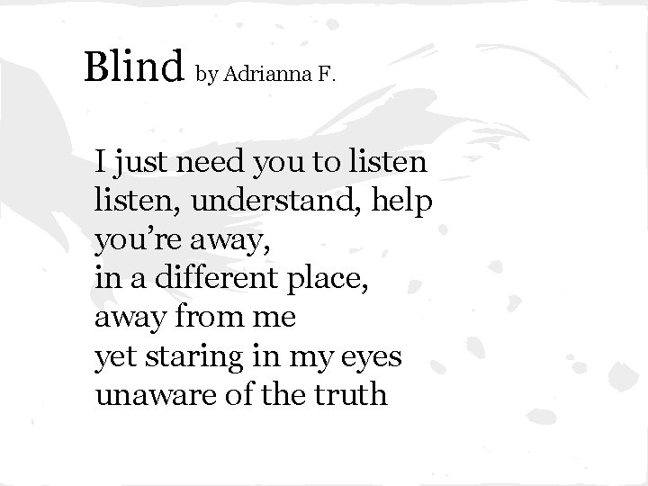 Blind by Adrianna F. I just need you to listen, understand, help you’re away,
