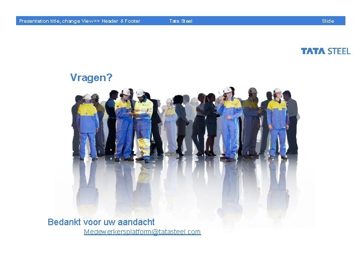 Presentation title, change View >> Header & Footer Tata Steel Vragen? Bedankt voor uw