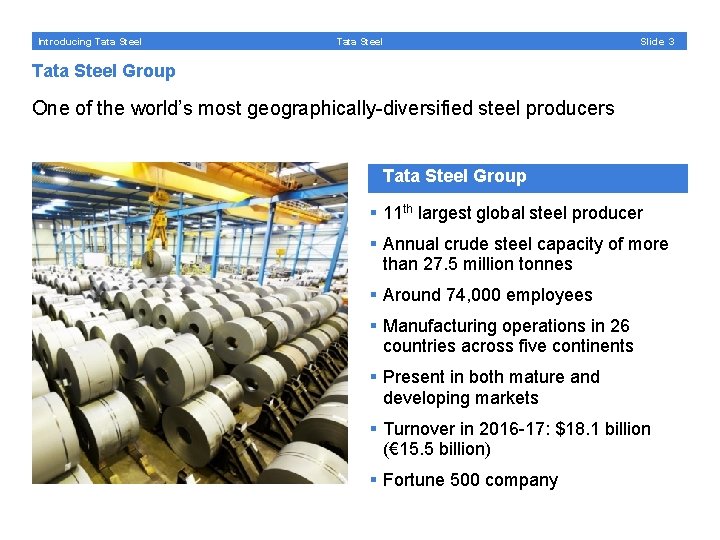 Introducing Tata Steel Slide 3 Tata Steel Group One of the world’s most geographically-diversified