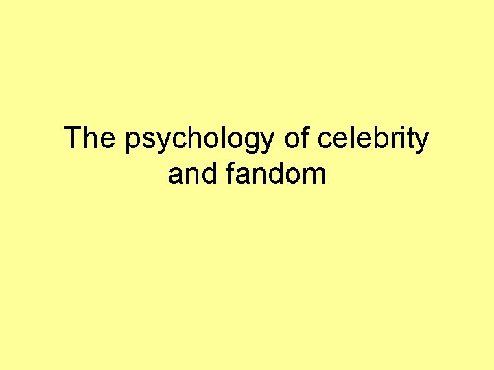 The psychology of celebrity and fandom 