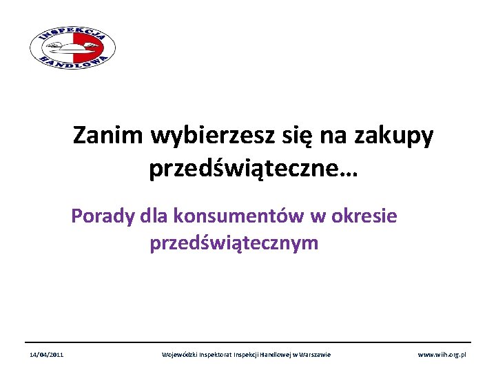 Zanim wybierzesz się na zakupy przedświąteczne… Porady dla konsumentów w okresie przedświątecznym 14/04/2011 Wojewódzki