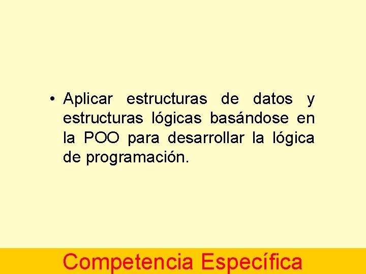  • Aplicar estructuras de datos y estructuras lógicas basándose en la POO para