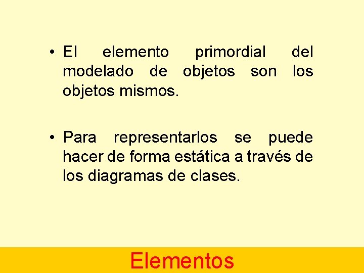  • El elemento primordial del modelado de objetos son los objetos mismos. •