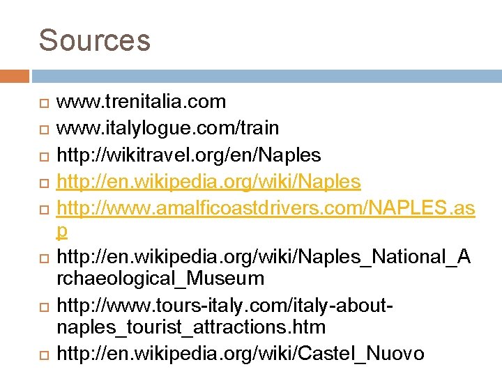 Sources www. trenitalia. com www. italylogue. com/train http: //wikitravel. org/en/Naples http: //en. wikipedia. org/wiki/Naples