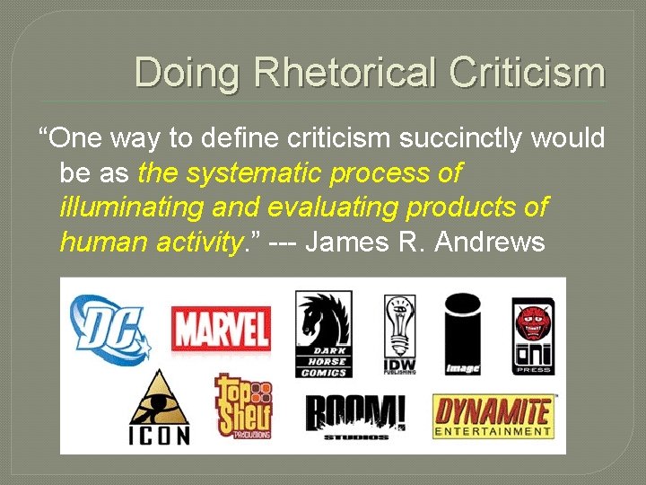 Doing Rhetorical Criticism “One way to define criticism succinctly would be as the systematic