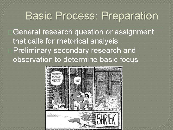 Basic Process: Preparation �General research question or assignment that calls for rhetorical analysis �Preliminary