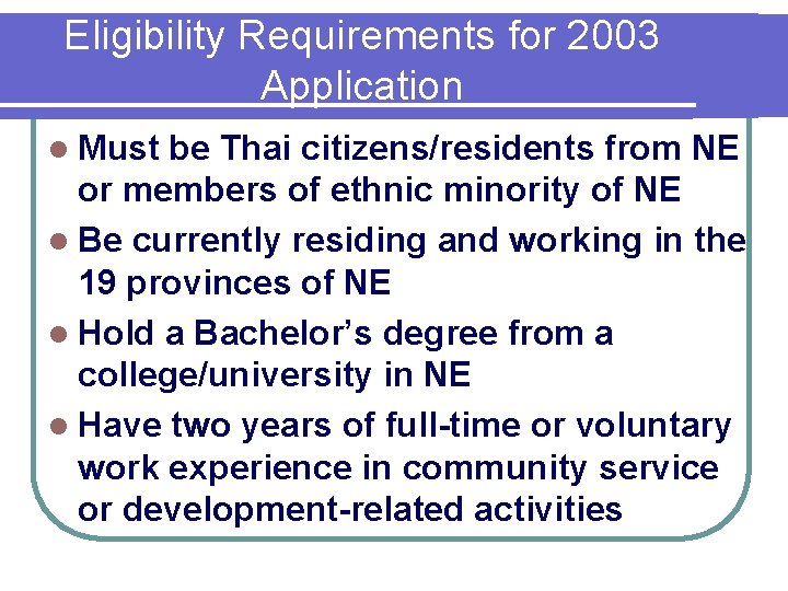 Eligibility Requirements for 2003 Application l Must be Thai citizens/residents from NE or members