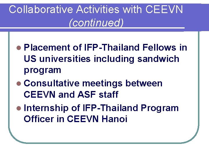 Collaborative Activities with CEEVN (continued) l Placement of IFP-Thailand Fellows in US universities including