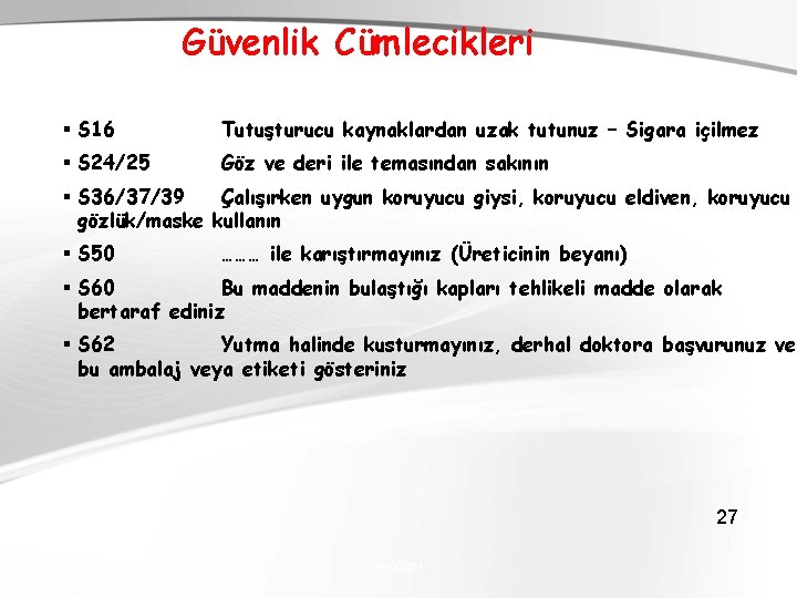 Güvenlik Cümlecikleri S 16 Tutuşturucu kaynaklardan uzak tutunuz – Sigara içilmez S 24/25 Göz