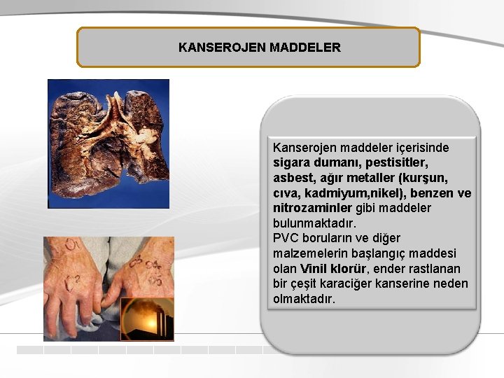 KANSEROJEN MADDELER Kanserojen maddeler içerisinde sigara dumanı, pestisitler, asbest, ağır metaller (kurşun, cıva, kadmiyum,