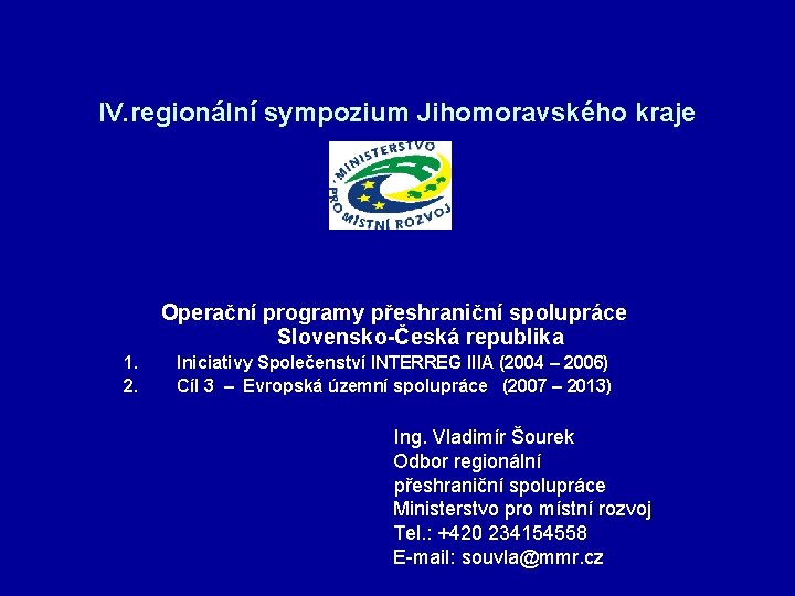IV. regionální sympozium Jihomoravského kraje Operační programy přeshraniční spolupráce Slovensko-Česká republika 1. 2. Iniciativy