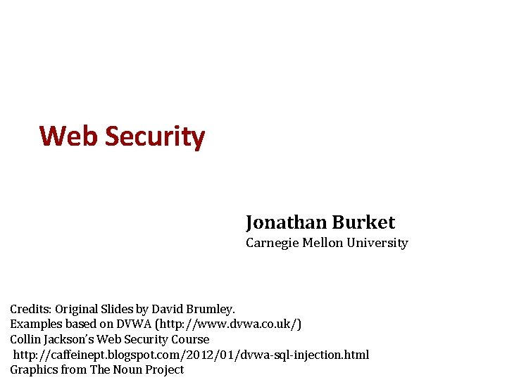 Web Security Jonathan Burket Carnegie Mellon University Credits: Original Slides by David Brumley. Examples