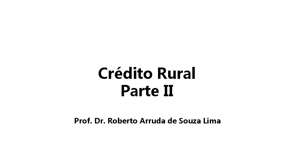 Crédito Rural Parte II Prof. Dr. Roberto Arruda de Souza Lima 