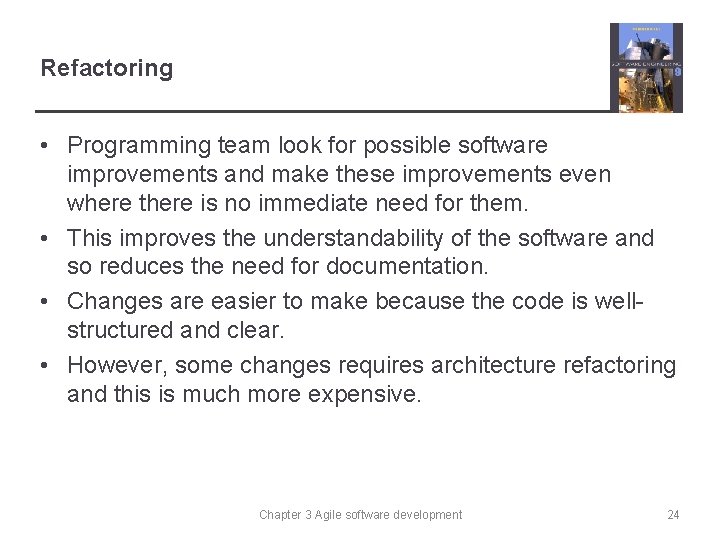 Refactoring • Programming team look for possible software improvements and make these improvements even