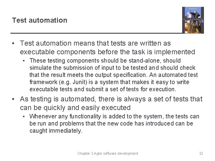 Test automation • Test automation means that tests are written as executable components before
