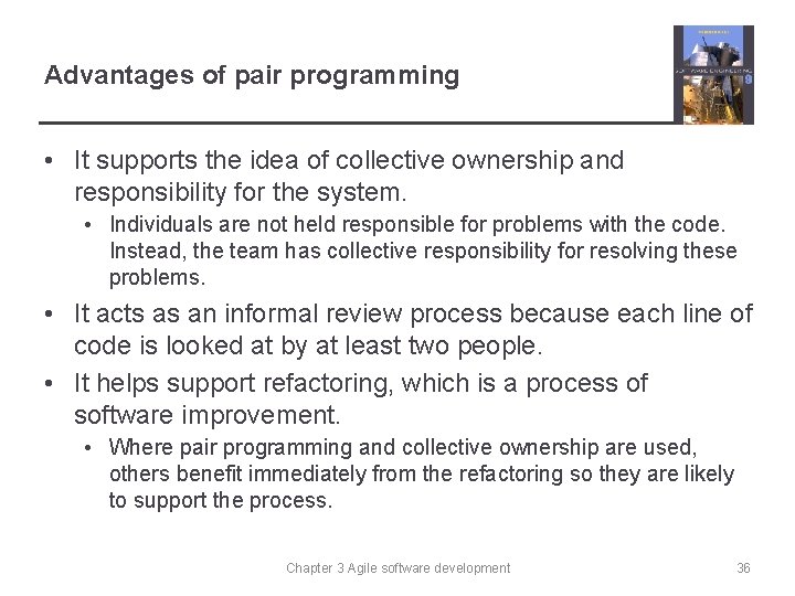Advantages of pair programming • It supports the idea of collective ownership and responsibility