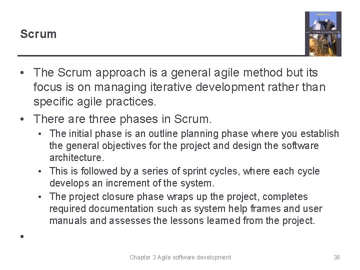 Scrum • The Scrum approach is a general agile method but its focus is