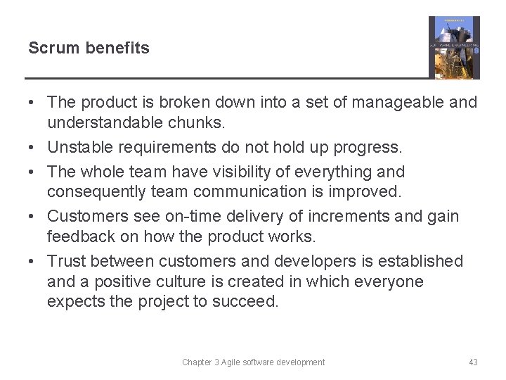 Scrum benefits • The product is broken down into a set of manageable and
