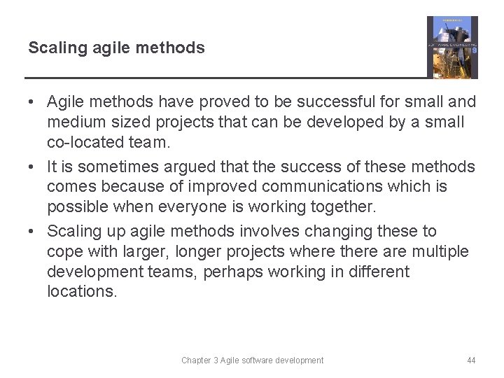 Scaling agile methods • Agile methods have proved to be successful for small and
