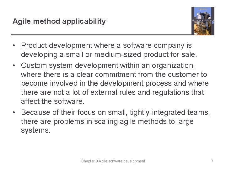 Agile method applicability • Product development where a software company is developing a small