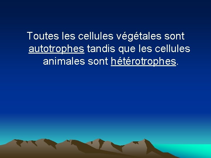 Toutes les cellules végétales sont autotrophes tandis que les cellules animales sont hétérotrophes. 