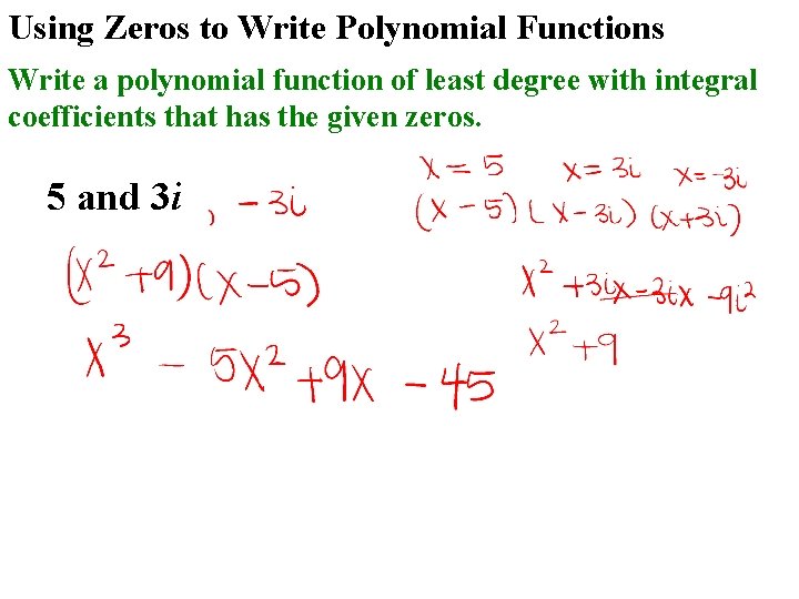 Using Zeros to Write Polynomial Functions Write a polynomial function of least degree with