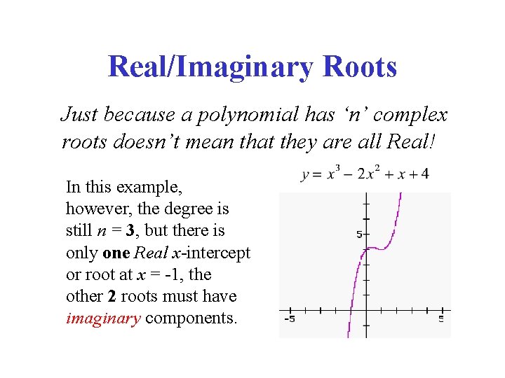 Real/Imaginary Roots Just because a polynomial has ‘n’ complex roots doesn’t mean that they