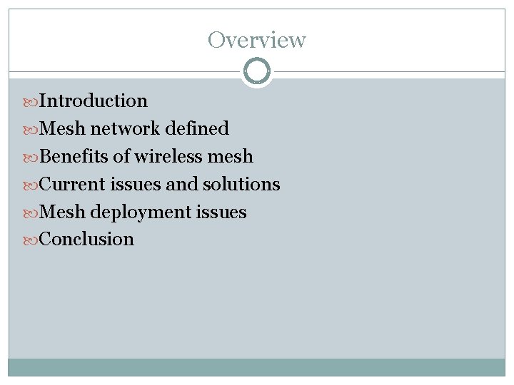 Overview Introduction Mesh network defined Benefits of wireless mesh Current issues and solutions Mesh