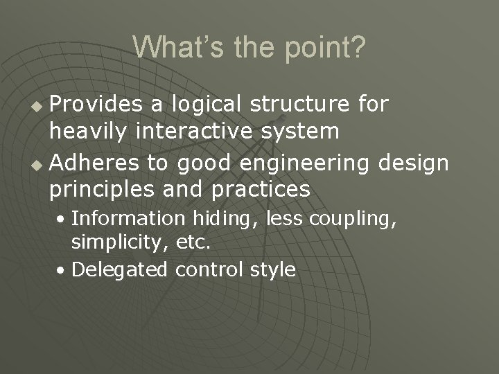 What’s the point? Provides a logical structure for heavily interactive system u Adheres to