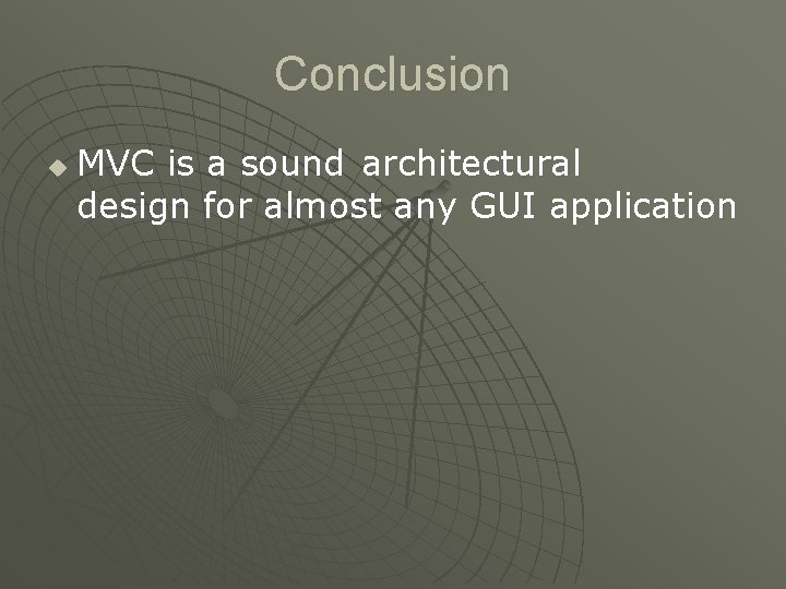 Conclusion u MVC is a sound architectural design for almost any GUI application 