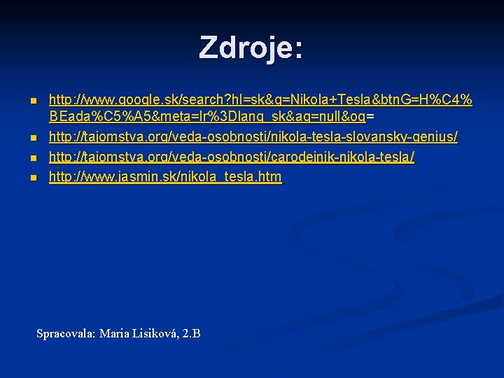 Zdroje: n n http: //www. google. sk/search? hl=sk&q=Nikola+Tesla&btn. G=H%C 4% BEada%C 5%A 5&meta=lr%3 Dlang_sk&aq=null&oq=