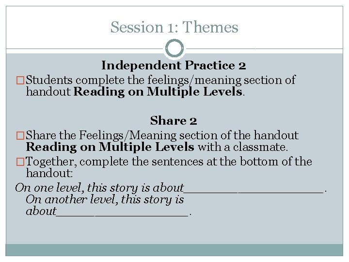 Session 1: Themes Independent Practice 2 �Students complete the feelings/meaning section of handout Reading