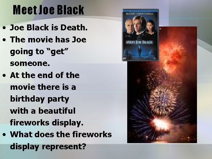 Meet Joe Black • Joe Black is Death. • The movie has Joe going