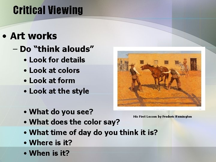 Critical Viewing • Art works – Do “think alouds” • Look for details •