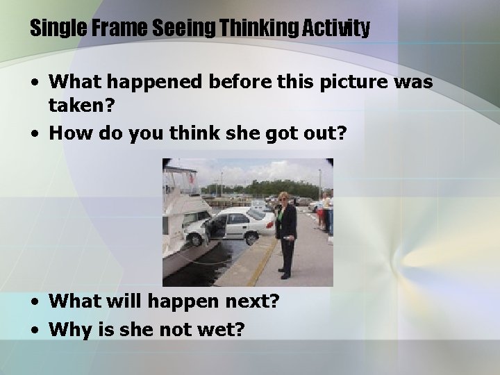 Single Frame Seeing Thinking Activity • What happened before this picture was taken? •