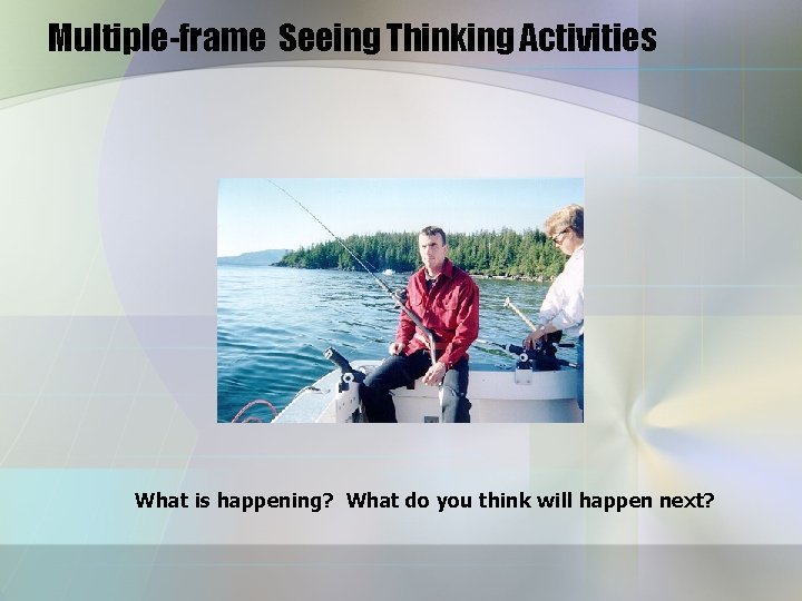 Multiple-frame Seeing Thinking Activities What is happening? What do you think will happen next?