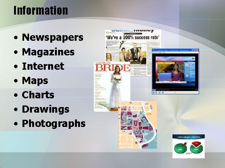Information • • Newspapers Magazines Internet Maps Charts Drawings Photographs 