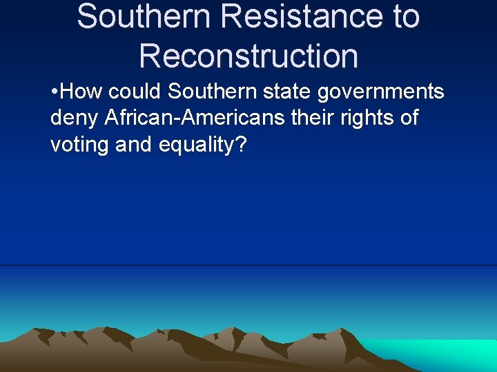 Southern Resistance to Reconstruction • How could Southern state governments deny African-Americans their rights