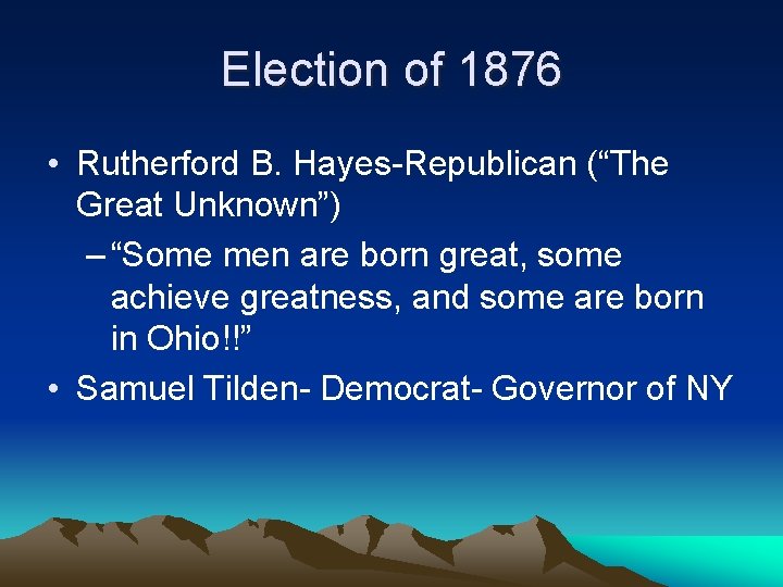 Election of 1876 • Rutherford B. Hayes-Republican (“The Great Unknown”) – “Some men are